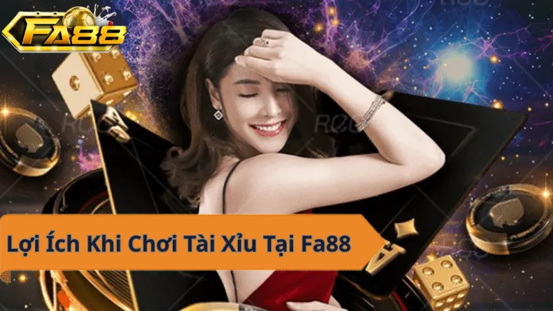 Lợi ích khi chơi tài xỉu tại Fa88